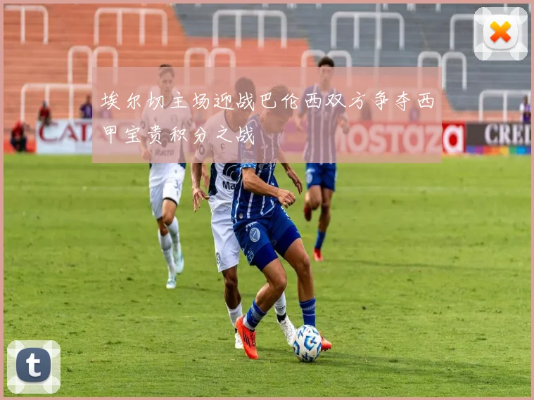 埃尔切主场迎战巴伦西双方争夺西甲宝贵积分之战