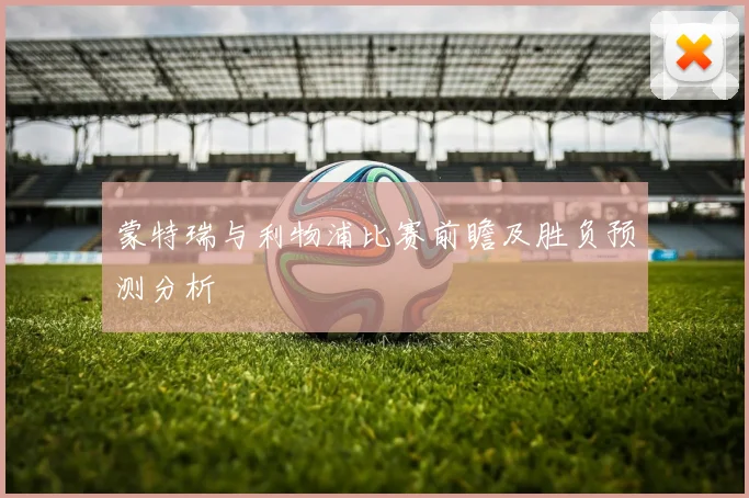 蒙特瑞与利物浦比赛前瞻及胜负预测分析